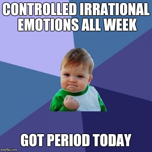 Success Kid Meme | CONTROLLED IRRATIONAL EMOTIONS ALL WEEK; GOT PERIOD TODAY | image tagged in memes,success kid | made w/ Imgflip meme maker