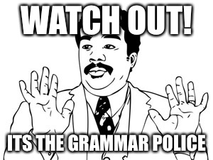 Neil deGrasse Tyson Meme | WATCH OUT! ITS THE GRAMMAR POLICE | image tagged in memes,neil degrasse tyson | made w/ Imgflip meme maker