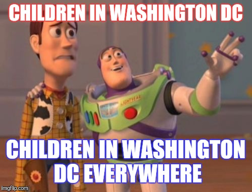 Grow up, politicians | CHILDREN IN WASHINGTON DC; CHILDREN IN WASHINGTON DC EVERYWHERE | image tagged in memes,x x everywhere | made w/ Imgflip meme maker