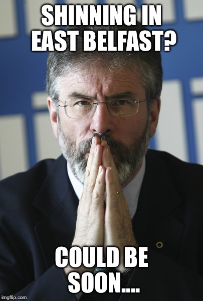gerry adams | SHINNING IN EAST BELFAST? COULD BE SOON.... | image tagged in gerry adams | made w/ Imgflip meme maker