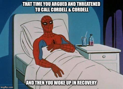 Spiderman Hospital | THAT TIME YOU ARGUED AND THREATENED TO CALL CORDELL & CORDELL; AND THEN YOU WOKE UP IN RECOVERY | image tagged in memes,spiderman hospital,spiderman | made w/ Imgflip meme maker