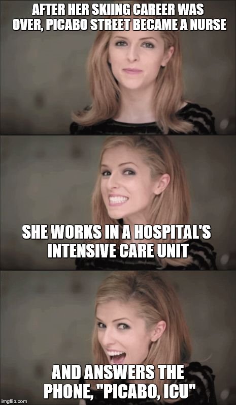 Bad Pun Anna Kendrick Meme | AFTER HER SKIING CAREER WAS OVER, PICABO STREET BECAME A NURSE; SHE WORKS IN A HOSPITAL'S INTENSIVE CARE UNIT; AND ANSWERS THE PHONE, "PICABO, ICU" | image tagged in memes,bad pun anna kendrick | made w/ Imgflip meme maker