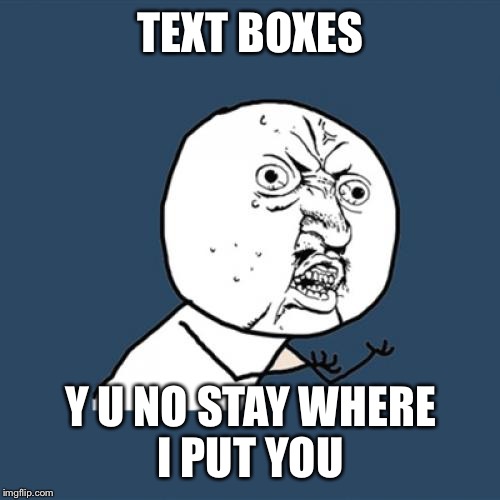 Y U No Meme | TEXT BOXES Y U NO STAY WHERE I PUT YOU | image tagged in memes,y u no | made w/ Imgflip meme maker