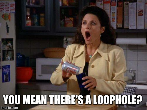 YOU MEAN THERE'S A LOOPHOLE? | made w/ Imgflip meme maker