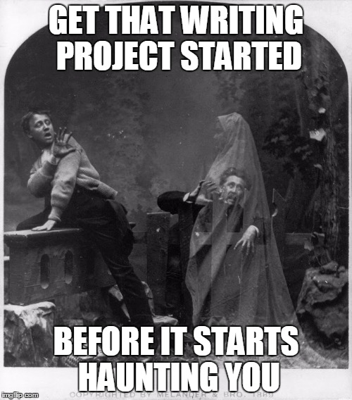 GET THAT WRITING PROJECT STARTED; BEFORE IT STARTS HAUNTING YOU | image tagged in writing,writing process,writing project,ghost | made w/ Imgflip meme maker