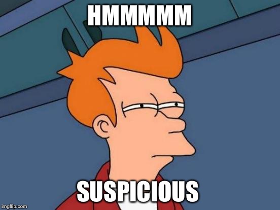 Futurama Fry Meme | HMMMMM; SUSPICIOUS | image tagged in memes,futurama fry | made w/ Imgflip meme maker