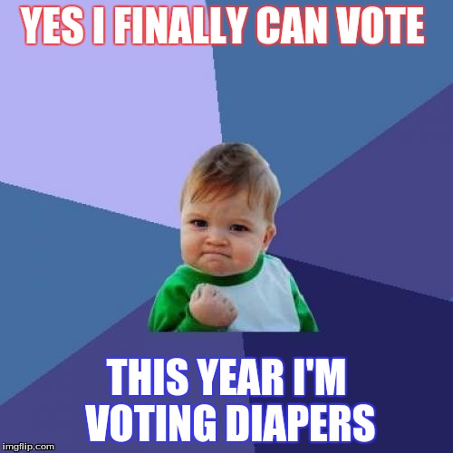 Success Kid Meme | YES I FINALLY CAN VOTE; THIS YEAR I'M VOTING DIAPERS | image tagged in memes,success kid | made w/ Imgflip meme maker