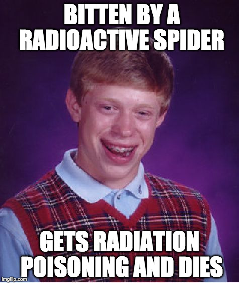 Spider Man | BITTEN BY A RADIOACTIVE SPIDER; GETS RADIATION POISONING AND DIES | image tagged in memes,bad luck brian | made w/ Imgflip meme maker