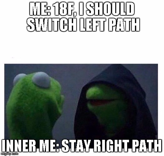 Me Vs Inner Me | ME: 18F, I SHOULD SWITCH LEFT PATH; INNER ME: STAY RIGHT PATH | image tagged in me vs inner me | made w/ Imgflip meme maker