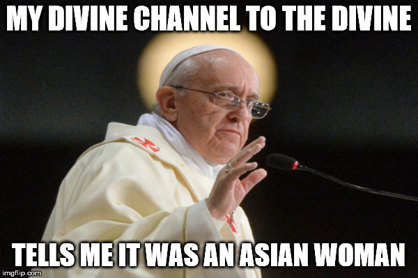 MY DIVINE CHANNEL TO THE DIVINE TELLS ME IT WAS AN ASIAN WOMAN | made w/ Imgflip meme maker