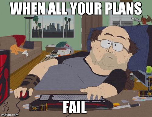 RPG Fan | WHEN ALL YOUR PLANS; FAIL | image tagged in memes,rpg fan | made w/ Imgflip meme maker
