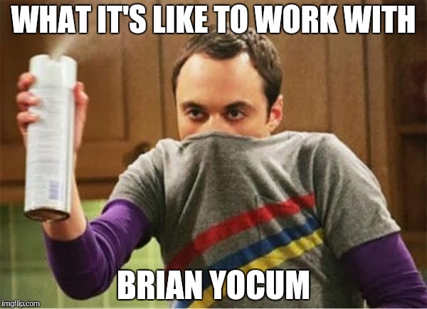 Sheldon - Go Away Spray | WHAT IT'S LIKE TO WORK WITH; BRIAN YOCUM | image tagged in sheldon - go away spray | made w/ Imgflip meme maker