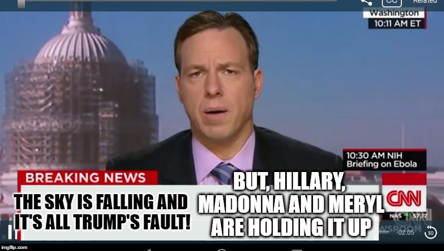 cnn breaking news template | BUT, HILLARY, MADONNA AND MERYL ARE HOLDING IT UP; THE SKY IS FALLING AND IT'S ALL TRUMP'S FAULT! | image tagged in cnn breaking news template,memes | made w/ Imgflip meme maker