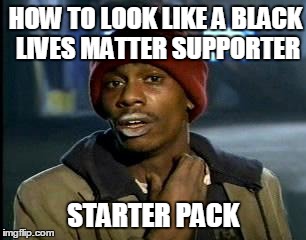 Y'all Got Any More Of That | HOW TO LOOK LIKE A BLACK LIVES MATTER SUPPORTER; STARTER PACK | image tagged in memes,yall got any more of | made w/ Imgflip meme maker