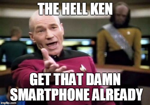 Picard Wtf Meme | THE HELL KEN GET THAT DAMN SMARTPHONE ALREADY | image tagged in memes,picard wtf | made w/ Imgflip meme maker