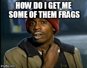 Y'all Got Any More Of That Meme | HOW DO I GET ME SOME OF THEM FRAGS | image tagged in memes,yall got any more of | made w/ Imgflip meme maker