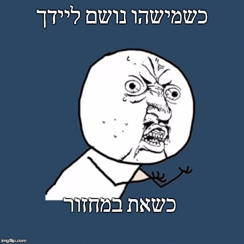 Y U No Meme | כשמישהו נושם ליידך; כשאת במחזור | image tagged in memes,y u no | made w/ Imgflip meme maker