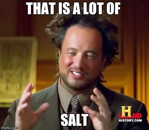 Ancient Aliens | THAT IS A LOT OF; SALT | image tagged in memes,ancient aliens | made w/ Imgflip meme maker