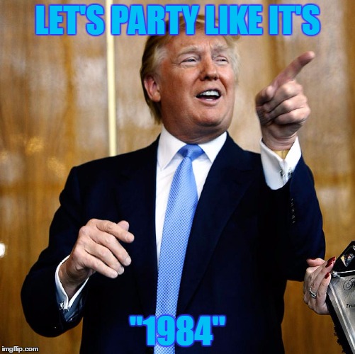 Donal Trump Birthday | LET'S PARTY LIKE IT'S; "1984" | image tagged in donal trump birthday | made w/ Imgflip meme maker