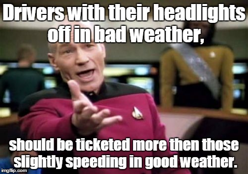 Picard Wtf Meme | Drivers with their headlights off in bad weather, should be ticketed more then those slightly speeding in good weather. | image tagged in picard wtf,funny meme,driving | made w/ Imgflip meme maker