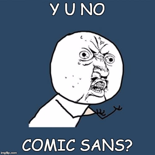 Y U No Meme | Y U NO COMIC SANS? | image tagged in memes,y u no | made w/ Imgflip meme maker