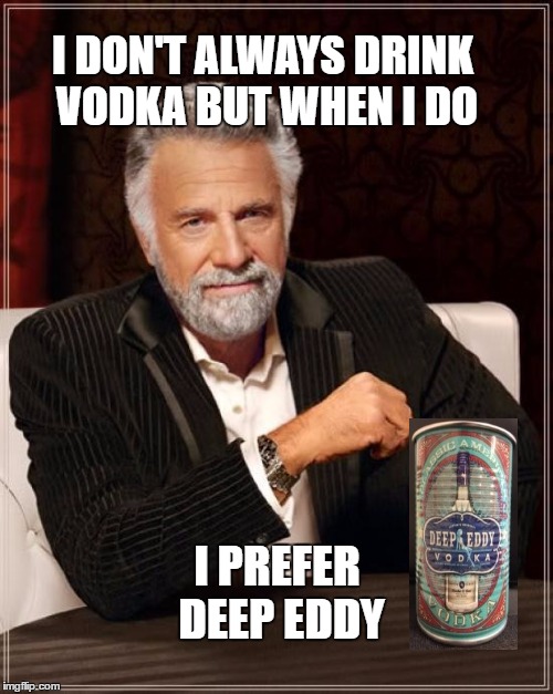 Most interesting vodka (pulp art on the can and bottle label) | I DON'T ALWAYS DRINK VODKA BUT WHEN I DO; I PREFER DEEP EDDY | image tagged in memes,the most interesting man in the world,vodka,drinking | made w/ Imgflip meme maker