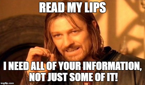 One Does Not Simply Meme | READ MY LIPS; I NEED ALL OF YOUR INFORMATION, NOT JUST SOME OF IT! | image tagged in memes,one does not simply | made w/ Imgflip meme maker