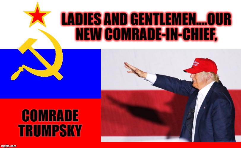 Comrade Trumpsky | LADIES AND GENTLEMEN....OUR NEW COMRADE-IN-CHIEF, COMRADE TRUMPSKY | image tagged in comrade,donald trump,russia,new russian flag | made w/ Imgflip meme maker