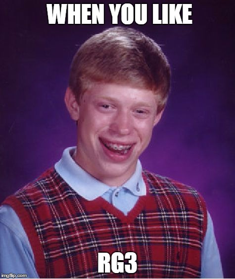 Bad Luck Brian Meme | WHEN YOU LIKE; RG3 | image tagged in memes,bad luck brian | made w/ Imgflip meme maker