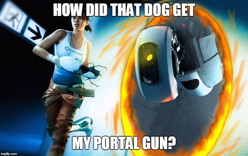 HOW DID THAT DOG GET MY PORTAL GUN? | made w/ Imgflip meme maker