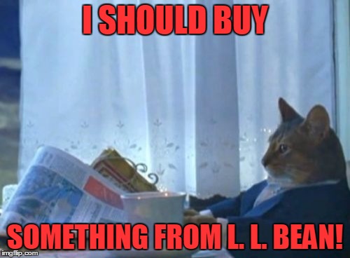 Liberals are boycotting L. L. Bean! | I SHOULD BUY; SOMETHING FROM L. L. BEAN! | image tagged in memes,i should buy a boat cat,l l bean | made w/ Imgflip meme maker