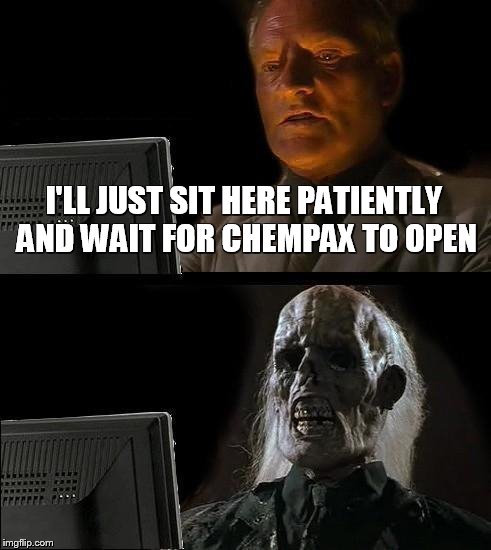 To all my long suffering co-workers and anyone else whose operating system makes them P.O.'d | I'LL JUST SIT HERE PATIENTLY AND WAIT FOR CHEMPAX TO OPEN | image tagged in memes,ill just wait here | made w/ Imgflip meme maker