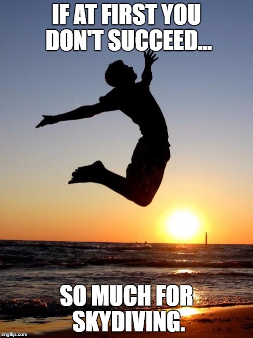Overjoyed Meme | IF AT FIRST YOU DON'T SUCCEED... SO MUCH FOR SKYDIVING. | image tagged in memes,overjoyed | made w/ Imgflip meme maker