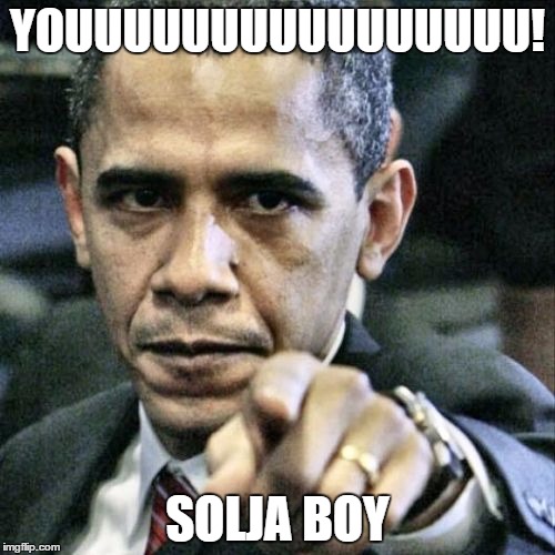 Pissed Off Obama | YOUUUUUUUUUUUUUUUU! SOLJA BOY | image tagged in memes,pissed off obama | made w/ Imgflip meme maker