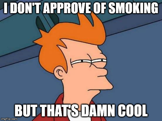 Futurama Fry Meme | I DON'T APPROVE OF SMOKING BUT THAT'S DAMN COOL | image tagged in memes,futurama fry | made w/ Imgflip meme maker