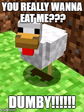 Minecraft Advice Chicken | YOU REALLY WANNA EAT ME??? DUMBY!!!!!! | image tagged in minecraft advice chicken | made w/ Imgflip meme maker