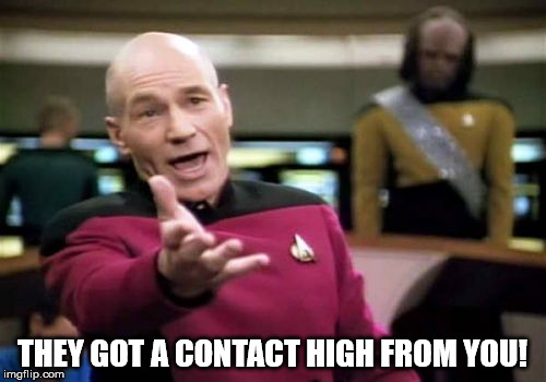 Picard Wtf Meme | THEY GOT A CONTACT HIGH FROM YOU! | image tagged in memes,picard wtf | made w/ Imgflip meme maker