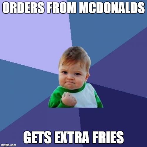 Success Kid | ORDERS FROM MCDONALDS; GETS EXTRA FRIES | image tagged in memes,success kid | made w/ Imgflip meme maker