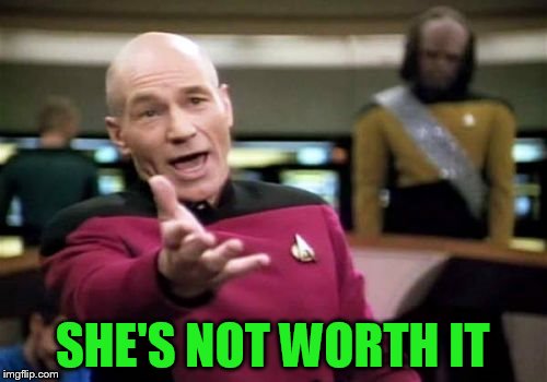 Picard Wtf Meme | SHE'S NOT WORTH IT | image tagged in memes,picard wtf | made w/ Imgflip meme maker