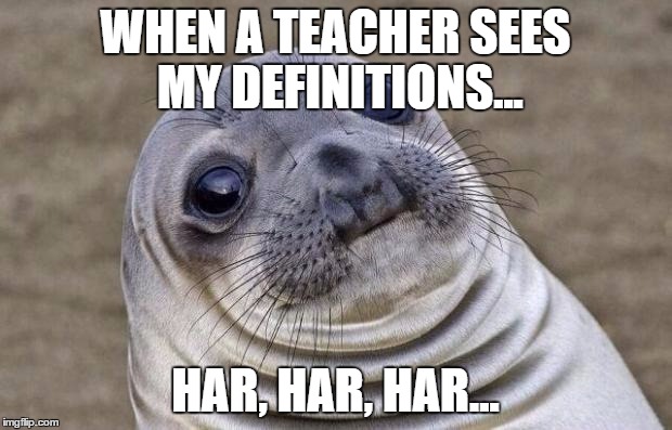 Awkward Moment Sealion Meme | WHEN A TEACHER SEES MY DEFINITIONS... HAR, HAR, HAR... | image tagged in memes,awkward moment sealion | made w/ Imgflip meme maker