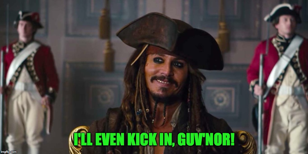 I'LL EVEN KICK IN, GUV'NOR! | made w/ Imgflip meme maker