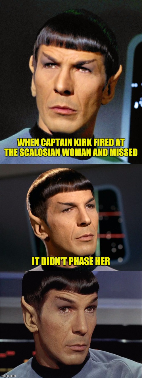"Live long and prosper, Spock""I shall do neither, I've punned my captain and my friend" | WHEN CAPTAIN KIRK FIRED AT THE SCALOSIAN WOMAN AND MISSED; IT DIDN'T PHASE HER | image tagged in bad pun spock,phaser,captain kirk | made w/ Imgflip meme maker