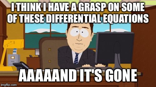 Aaaaand Its Gone | I THINK I HAVE A GRASP ON SOME OF THESE DIFFERENTIAL EQUATIONS; AAAAAND IT'S GONE | image tagged in memes,aaaaand its gone | made w/ Imgflip meme maker