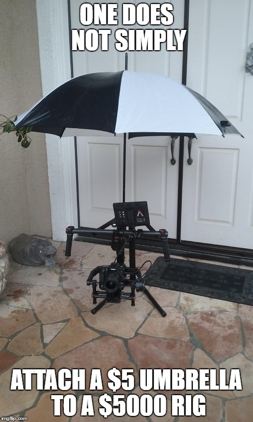 ONE DOES NOT SIMPLY; ATTACH A $5 UMBRELLA TO A $5000 RIG | image tagged in umbrella,money,camera | made w/ Imgflip meme maker