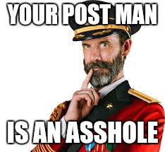 YOUR POST MAN IS AN ASSHOLE | made w/ Imgflip meme maker