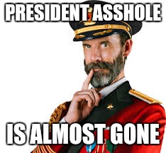 PRESIDENT ASSHOLE IS ALMOST GONE | made w/ Imgflip meme maker