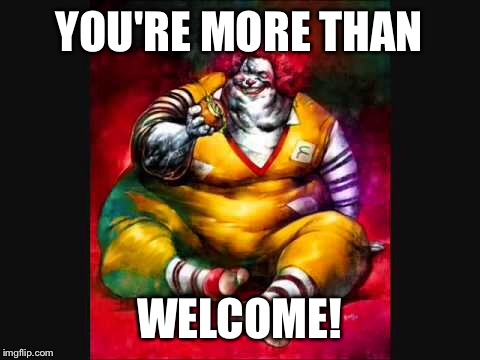 YOU'RE MORE THAN WELCOME! | made w/ Imgflip meme maker