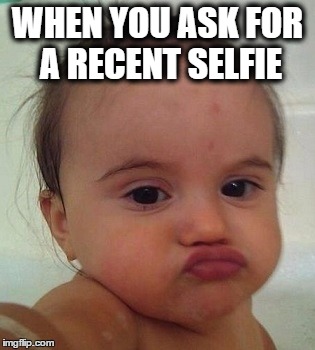 recent selfie | WHEN YOU ASK FOR A RECENT SELFIE | image tagged in selfie,drunk baby,baby | made w/ Imgflip meme maker