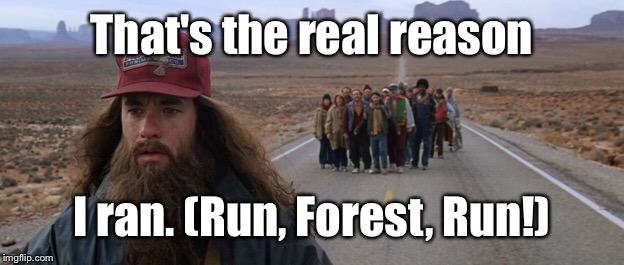 That's the real reason I ran. (Run, Forest, Run!) | made w/ Imgflip meme maker