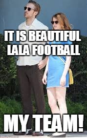 IT IS BEAUTIFUL LALA FOOTBALL; MY TEAM! | image tagged in lala chargers | made w/ Imgflip meme maker